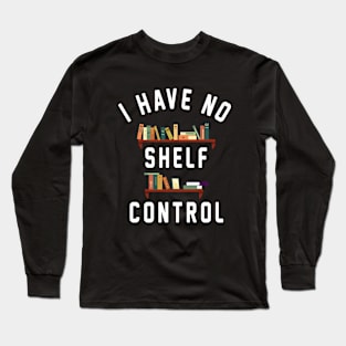 I Have No Shelf Control Long Sleeve T-Shirt